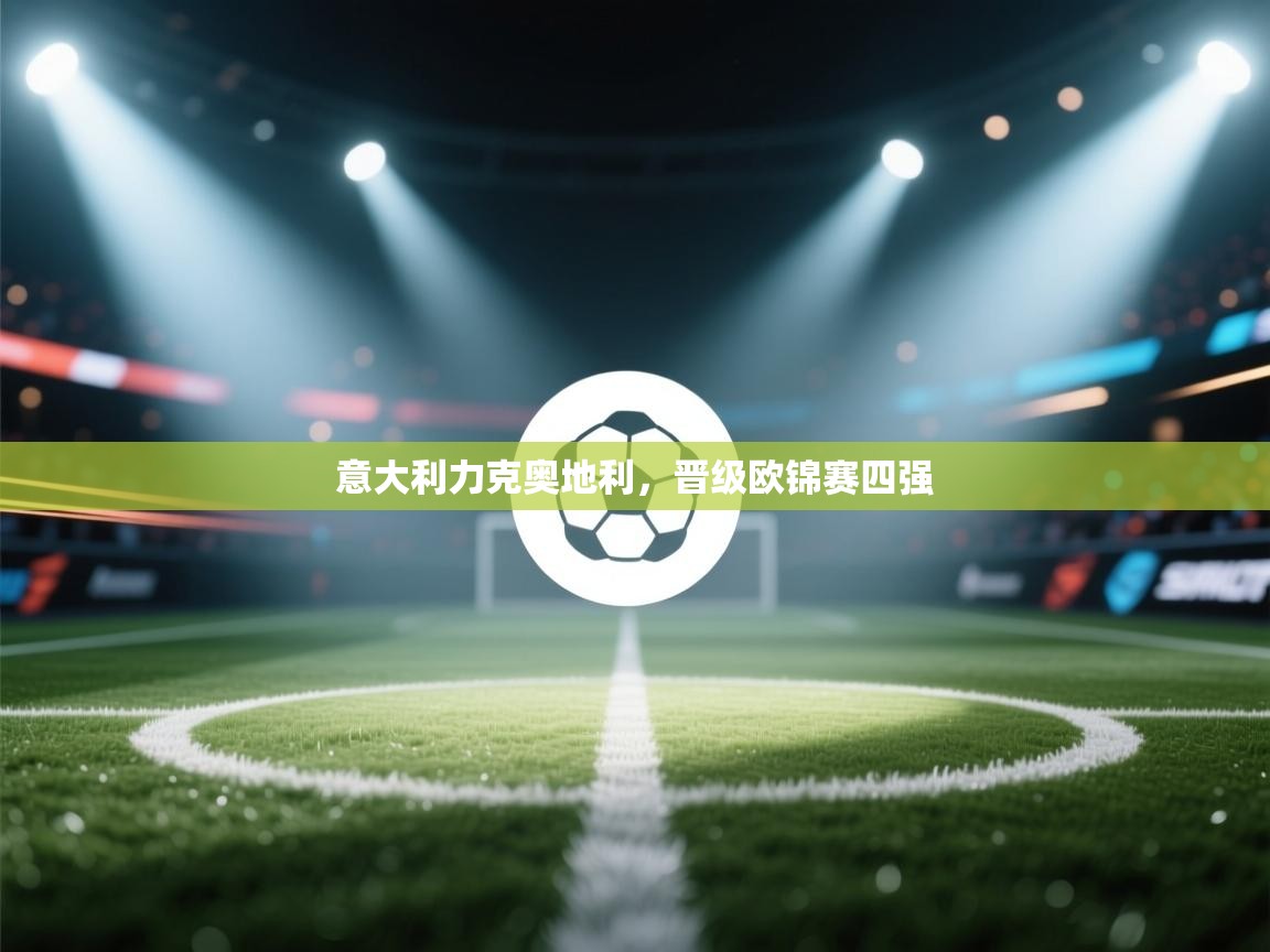 意大利力克奥地利,晋级欧锦赛四强 第1张