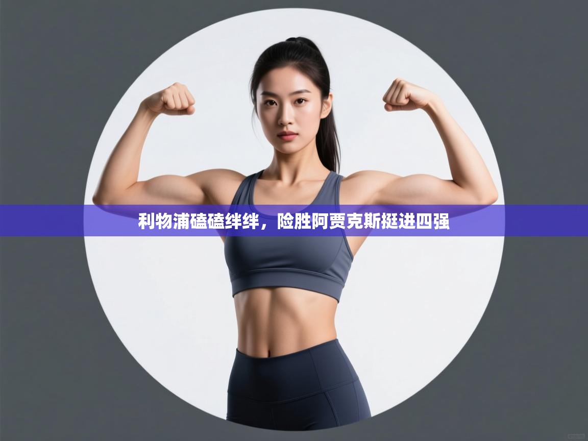 利物浦磕磕绊绊，险胜阿贾克斯挺进四强  第1张