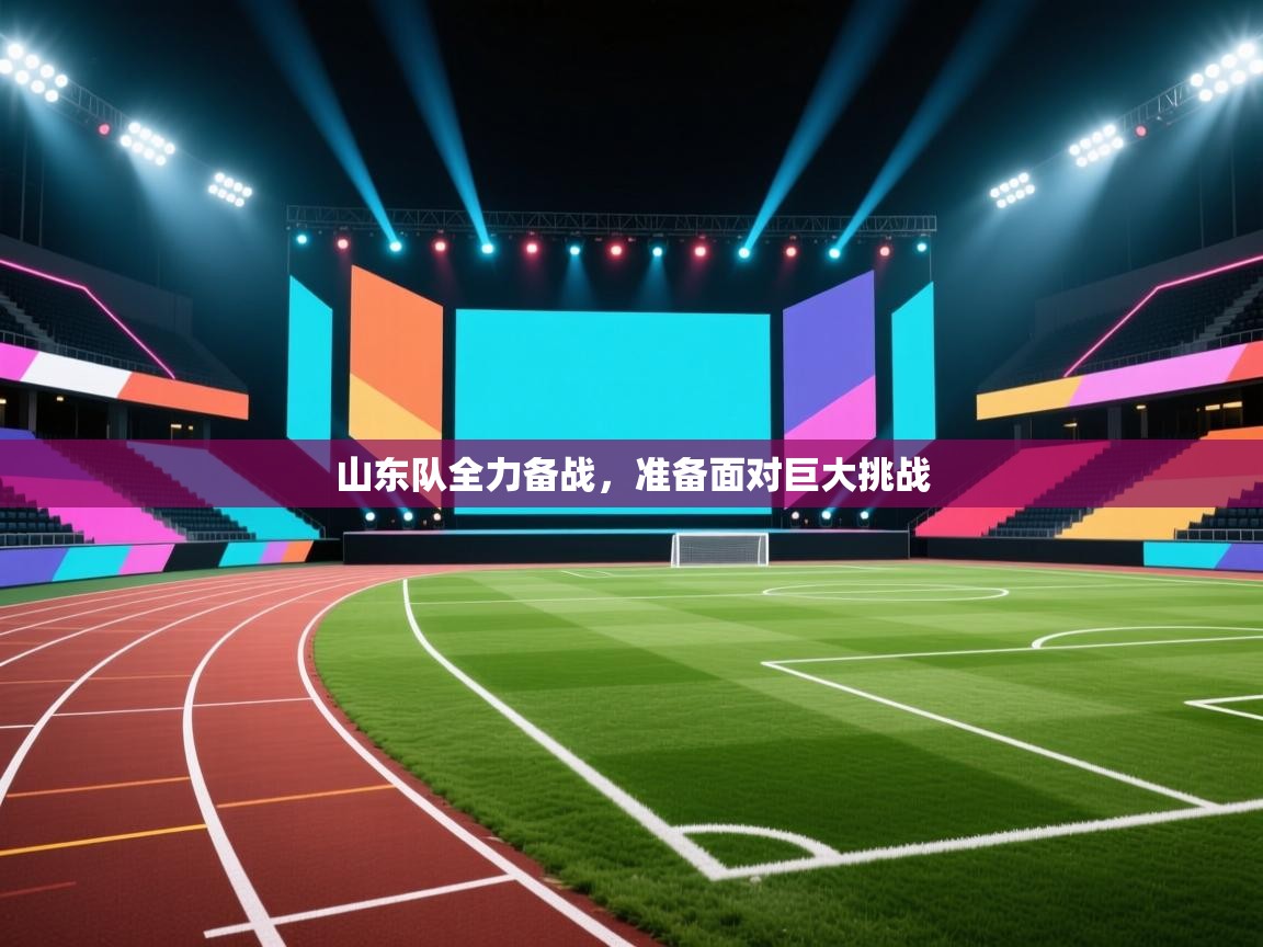 山东队全力备战，准备面对巨大挑战  第2张