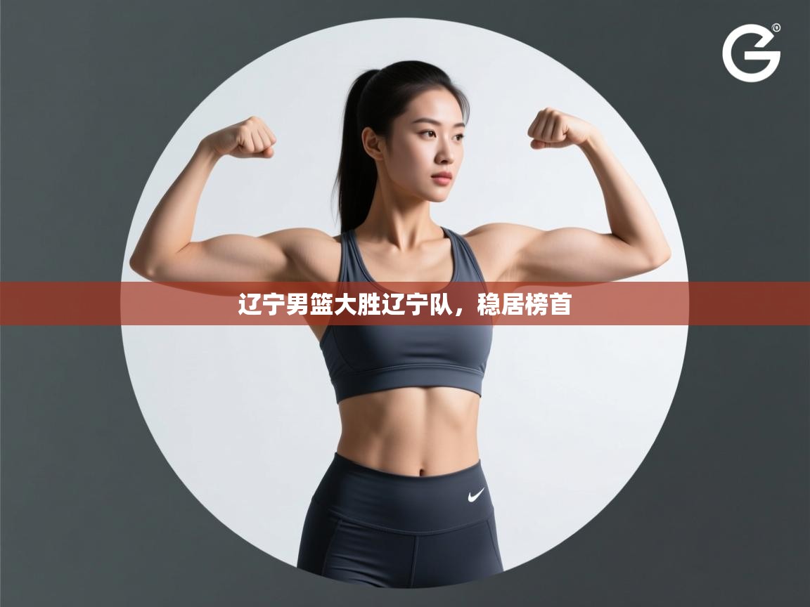 辽宁男篮大胜辽宁队,稳居榜首 第2张