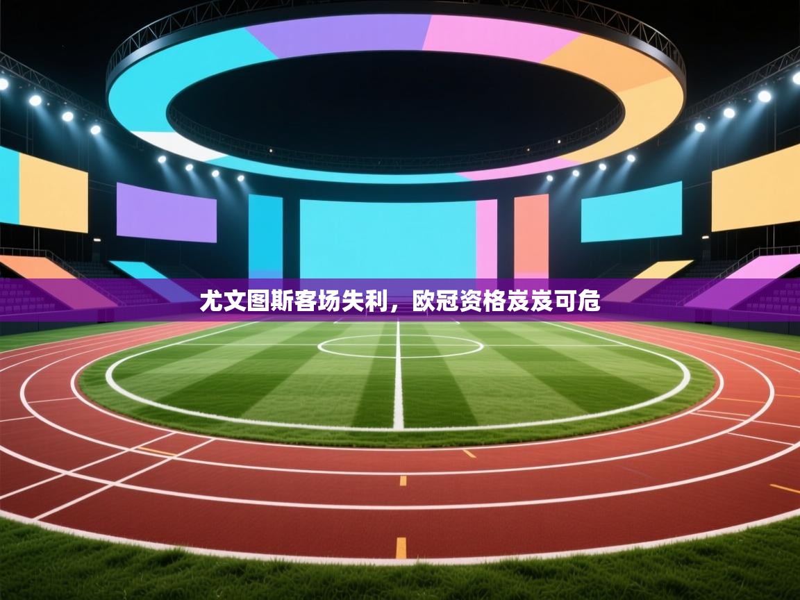 尤文图斯客场失利，欧冠资格岌岌可危  第1张